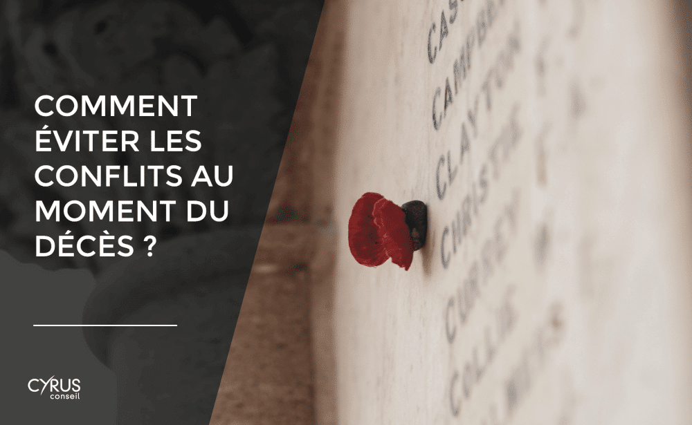 Comment éviter les conflits au moment du décès ? l Blog Cyrus Conseil