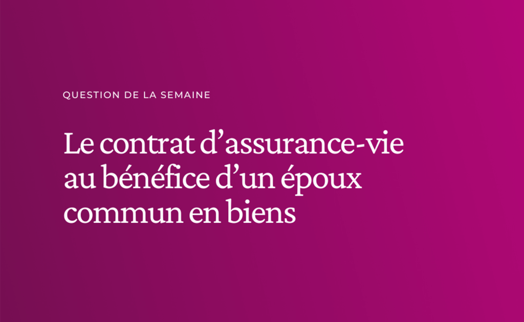 Le contrat d'assurance-vie au bénéfice d'un époux commun en biens​