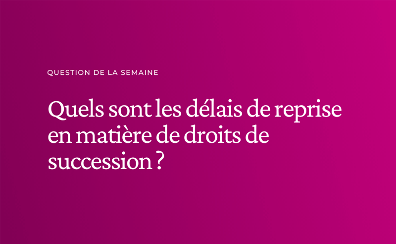 Quels sont les délais de reprise en matière de droits de succession ?