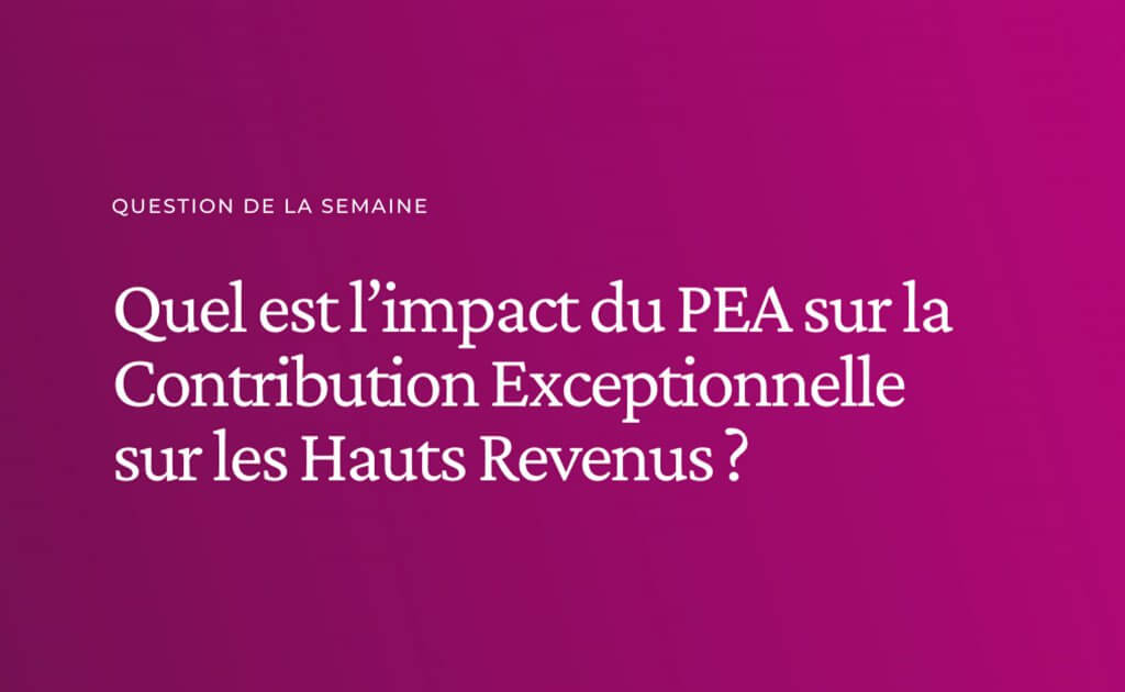 Quel est l’impact du Plan d’Epargne en Action sur la Contribution Exceptionnelle sur les Hauts Revenus ?