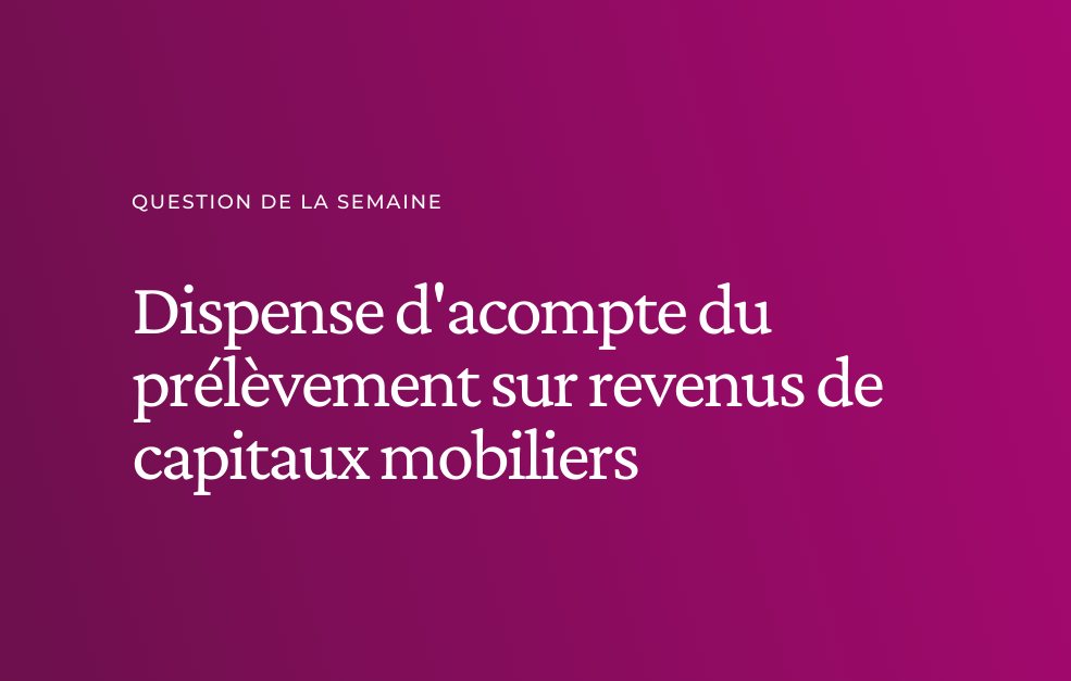 Dans quelle mesure bénéficier de la dispense d’acompte du prélèvement « obligatoire » sur les revenus de capitaux mobiliers ?