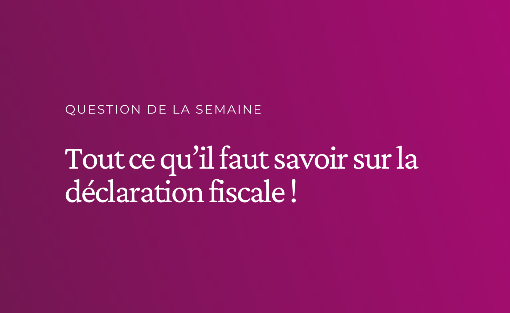 Tout ce qu’il faut savoir sur la déclaration fiscale !